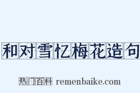 和对雪忆梅花造句是什么意思的图片